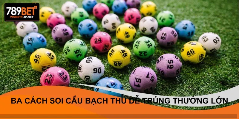 Ba cách soi cầu bạch thủ dễ trúng thưởng lớn