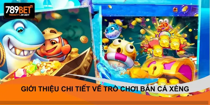 Giới thiệu chi tiết về trò chơi bắn cá xèng
