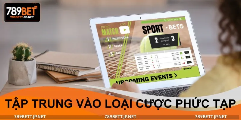 Hãy tập trung vào các loại kèo phức tạp nếu chắc kiến thức