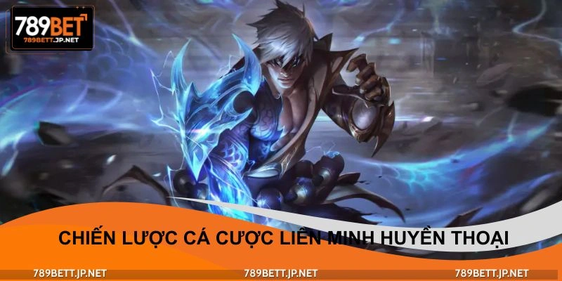 Chiến lược cá cược liên minh huyền thoại thắng lớn