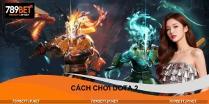 Cách Chơi DOTA 2 Chuyên Nghiệp – Bí Quyết Leo Top 789BET