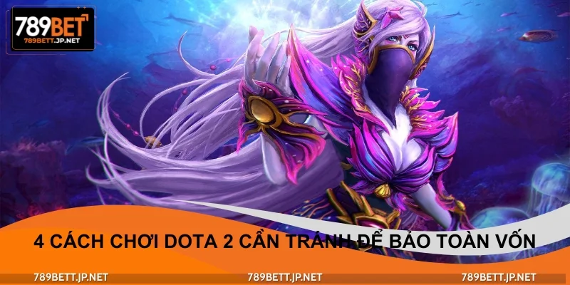 4 cách chơi DOTA 2 cần tránh để bảo toàn vốn