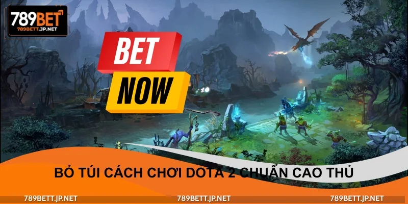 Bỏ túi cách chơi DOTA 2 chuẩn cao thủ