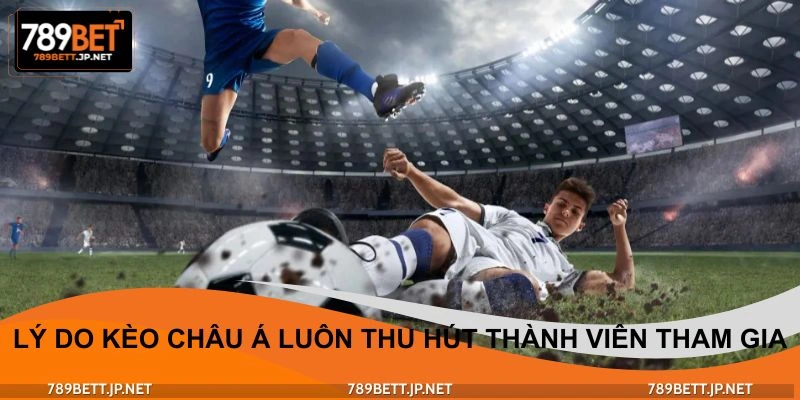 Lý do kèo châu Á luôn thu hút thành viên tham gia