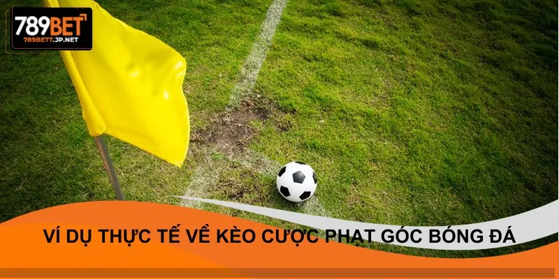 Ví dụ thực tế về kèo cược phạt góc bóng đá
