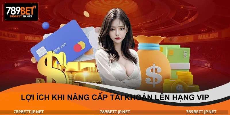 Lợi ích vượt trội khi nâng cấp tài khoản lên hạng VIP