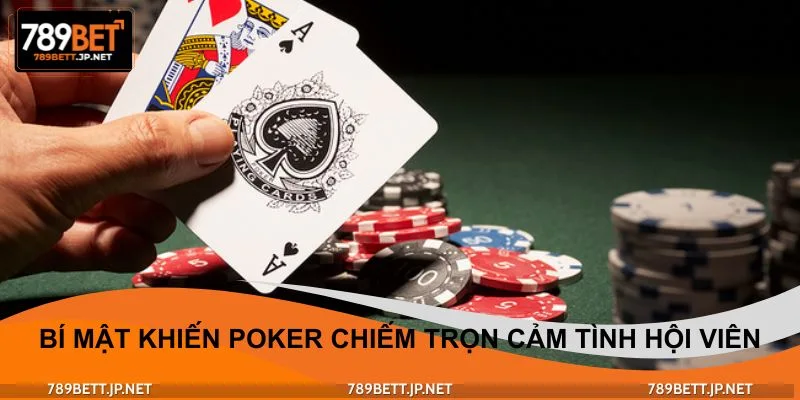 Bí mật khiến Poker chiếm trọn cảm tình hội viên