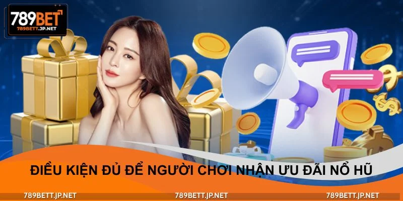 Điều kiện đủ để người chơi nhận ưu đãi nổ hũ