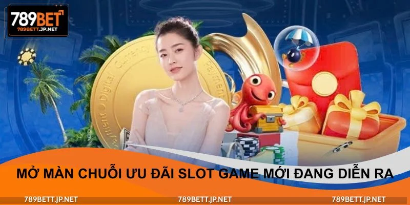 Mở màn chuỗi ưu đãi Slot game mới đang diễn ra