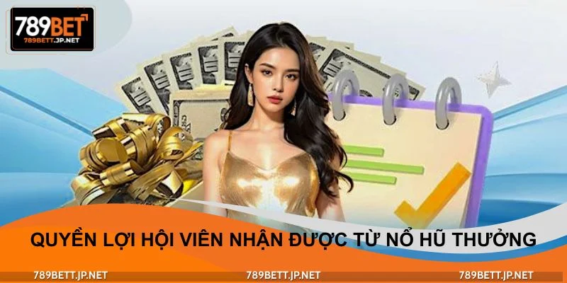 Những quyền lợi hội viên nhận được từ nổ hũ thưởng